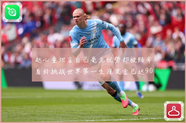 赵心童坦言自己毫无优势却被赔率看好挑战世界第一生涯奖金已达909万引热议