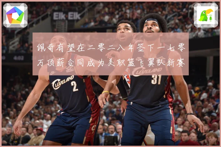 佩奇有望在二零二八年签下一七零万顶薪合同成为美职篮飞翼队新赛场复盘