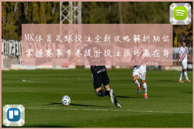MK体育足球投注全新攻略解析助你掌握赛事节奏提升投注技巧赢在每一场