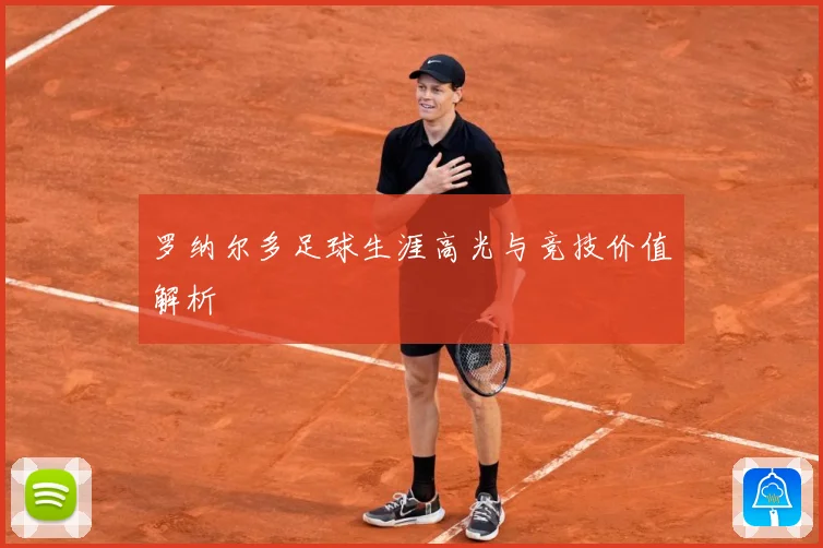 罗纳尔多足球生涯高光与竞技价值解析
