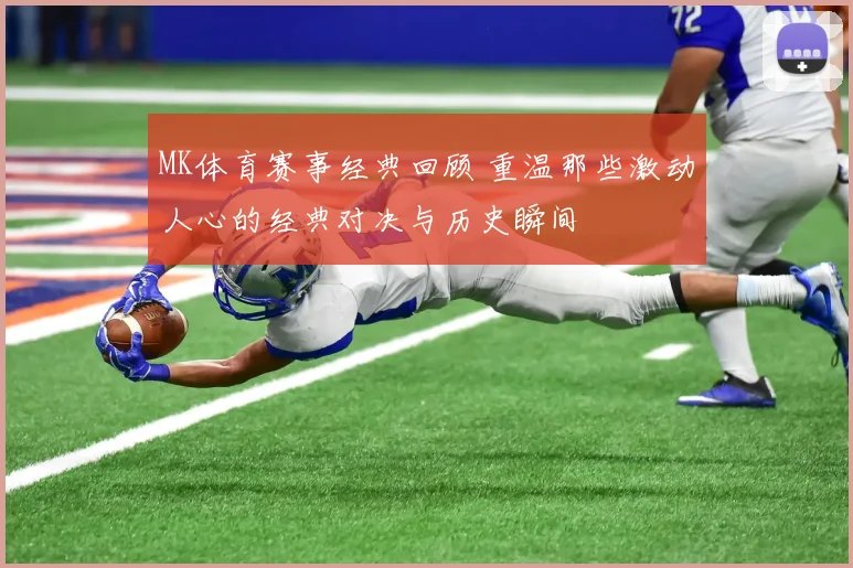 MK体育赛事经典回顾 重温那些激动人心的经典对决与历史瞬间