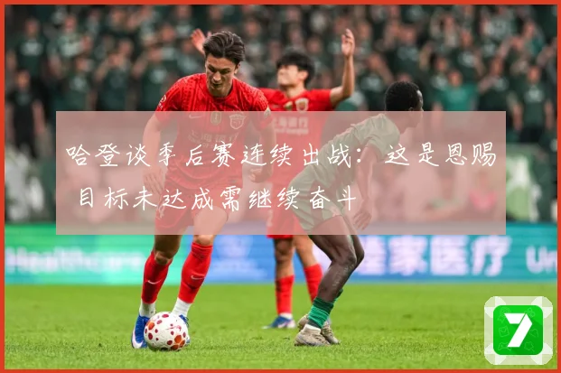哈登谈季后赛连续出战：这是恩赐 目标未达成需继续奋斗
