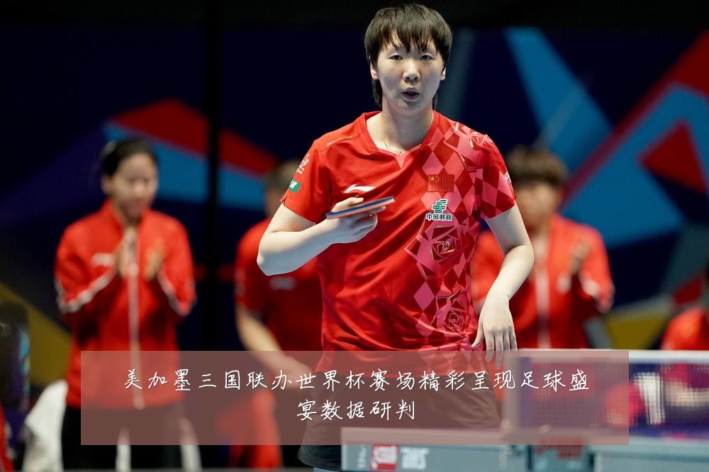 美加墨三国联办世界杯赛场精彩呈现足球盛宴数据研判